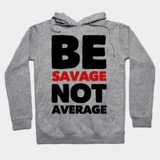 Be savage not average Hoodie